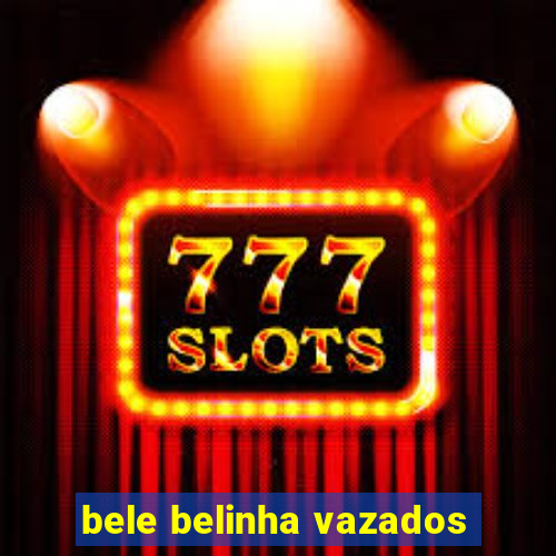 bele belinha vazados